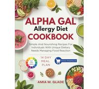 Alpha Gal Allergy Diet Cookbook: Simple And Nourishing Recipes For Individuals With Unique Dietary Needs Managing Food Reaction