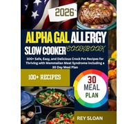 ALPHA GAL ALLERGY SLOW COOKER COOKBOOK: 100+ Safe and Delicious Crock Pot Recipes with a 30 Day Meal Plan to Manage Mammalian Meat Syndrome and Thrive Free