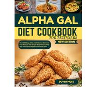 Alpha Gal Diet Cookbook for Beginners: Over 100 Easy, Safe and Delicious Mammal-Free Recipes with Simple Meal Plans to Help You Thrive on an Alpha-Gal Friendly Diet
