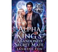 Alpha King's Abandoned Secret Mate: A Rejected Mate Hidden Identity Second Chance Wolf Shifter Romance (Alpha Fated Bonds Series)
