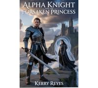 Alpha Knight and the Forsaken Princess:: A Dark Medieval Romance of Fate, Betrayal, and Magic