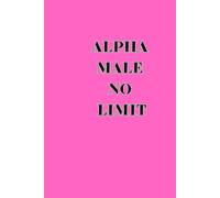 ALPHA MALE NO LIMIT: Positive and Inspirational Journal - Notebook to Write In for Women - Men