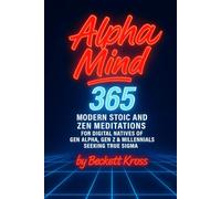 Alpha Mind: 365 Day Modern Stoic and Zen Meditations for Ditigal Natives of Gen Alpha, Gen Z, and Millennials Seeking True Sigma (Alpha Philosophy)