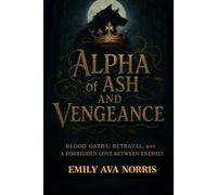 ALPHA OF ASH AND VENGEANCE: Blood Oaths, Betrayal and A Forbidden Love Between Enemies