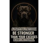 Alpha Pitbull Notebook: Be Stronger Than Your Excuses - Blank Lined Journal for Dog Lovers, Gym Motivation & Everyday Grind