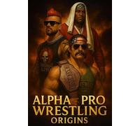 Alpha Pro Wrestling - The Origin Story - Book One
