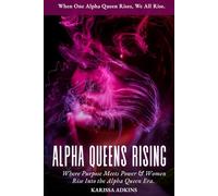 Alpha Queens Rising: Where Purpose Meets Power & Women Rise Into the Alpha Queen Era