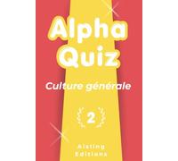 Alpha quiz culture générale: 200 questions variées pour défier votre cerveau et tester vos connaissances (T.2)