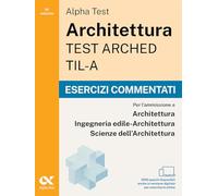 Alpha Test Architettura ARCHED, TIL-A 2026-2027. Esercizi commentati. Per test di ammissione universitari. Con simulatore online (TestUniversitari)