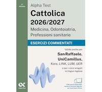 Alpha Test. Cattolica 2026-2027. Medicina, odontoiatria, professioni sanitarie. Esercizi commentati. Ideale anche per i test di San Raffaele e UniCamillus. Con simulatore online (TestUniversitari)
