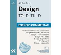 Alpha Test Design TOLD, TIL-D 2026-2027. Esercizi commentati. Per test di ammissione universitari. Con simulatore online (TestUniversitari)