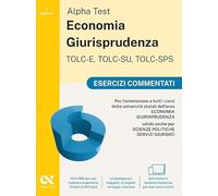 Alpha Test. Economia Giurisprudenza TOLC-E, TOLC-SU, TOLC-SPS 2026-2027. Esercizi commentati. Per test di ammissione universitari. Con simulatore online (TestUniversitari)