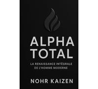 ALPHA TOTAL: La Renaissance Intégrale de l’Homme Moderne