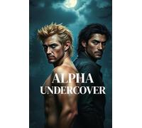 ALPHA UNDERCOVER: An MM Paranormal Shifter Romance of Fated Mates, Pack Politics, and Deadly Secrets (Bound by Moon and Blood - MM Paranormal Shifter & Omegaverse Romance)