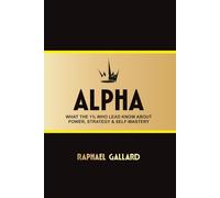 ALPHA: What the 1% Who Lead Know About POWER, STRATEGY & SELF-MASTERY