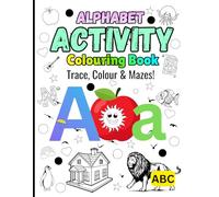 Alphabet Activity and Colouring Book: A-Z Letter Tracing, Colouring, Mazes, and Find-the-Letter Activities for Kids
