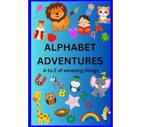 ALPHABET ADVENTURES: A to Z of amazing things