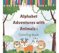 Alphabet Adventures with Animals : Coloring book: An A-Z Animal Alphabet Coloring Book