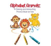 Alphabet Animals: A Kids’ Coloring and Handwriting Practice Book: Trace Letters and Color Adorable Animals for Every Letter of the Alphabet