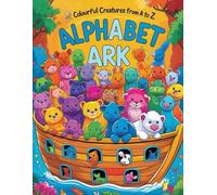 Alphabet Ark: Colourful Creatures from A to Z: A Fun-Filled Animal Adventure for Young Artists and Early Learners!