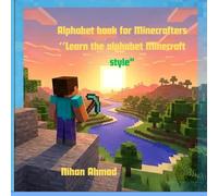 Alphabet book for Minecrafters: ''Learn the alphabet Minecraft style'' (Nihan Ahmad's book)