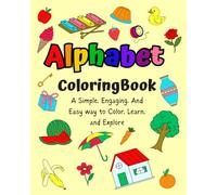 Alphabet Coloring Book: A Simple, Engaging, And Easy way to Color, Learn, and Explore