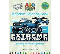 Alphabet Coloring Book Extreme Transport Vehicles For Kids 2 - 6 year old Easy To Color Bold Lines: ABC Coloring Book For Toddlers, Cute Bold ... (ABCs Colour, Learn & Grow (Kids 2 - 6))