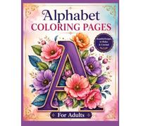 Alphabet Coloring Book for Adults: Beautiful Floral Letter Designs for Relaxation, Mindfulness, Stress Relief and Creative Coloring: A-Z Botanical ... Intricate Monograms & Relaxing Designs
