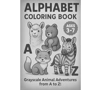 Alphabet Coloring Booklet in Grayscale Illustrative Style: A Fun Animal Adventure from A to Z for Kids Ages 3-7: Grayscale Animal Adventures from A to Z (Little Learners Coloring Series)