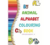 Alphabet Colouring Book for kids aged 2 - 4: 26 fun and easy animal alphabet colouring ages for toddlers, preschool and kindergarten. Colour and Learn