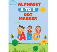 Alphabet Dot Marker Activity Book for Kids Ages 3-5: Fun A-Z Dot Painting Pages for Toddlers & Preschoolers