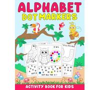 Alphabet Dot Markers Activity Book For Kids: Fun Educational Dot Marker Workbook with A to Z Alphabet and Numbers Activities for Toddlers and Preschoolers Ages 3-5