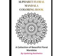Alphabet Floral Mandala Coloring Book: Beautiful A-Z Letter Mandalas for Relaxation, Stress Relief, Creativity and Mindful Coloring for Teens & Adults