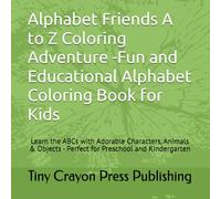 Alphabet Friends A to Z Coloring Adventure -Fun and Educational Alphabet Coloring Book for Kids: Learn the ABCs with Adorable Characters, Animals & Objects - Perfect for Preschool and Kindergarten