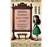 Alphabet in Action! Write, Create & Guess: A Workbook for Kids Ages 5-7