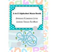 Alphabet Maze Workbook for Kids: Uppercase & Lowercase Letter Learning Through Fun Mazes