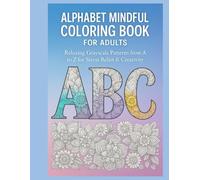 ALPHABET MINDFUL COLORING BOOK FOR ADULTS: Relaxing Grayscale Patterns from A to Z for Stress Relief & Creativity