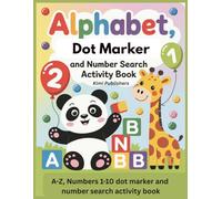 Alphabet, Numbers Dot Marker and Number Search Activity Book: ABC Letters, Numbers 1-10 and Fun Do-A-Dot Learning Activities for Kids Ages 2-5 (Kids ... Series - Fun, Creative, and Educational!)