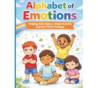 Alphabet of Emotions: Helping Kids Name, Understand, & Express Their Feelings