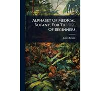 Alphabet Of Medical Botany, For The Use Of Beginners