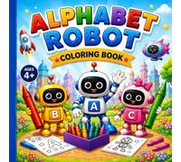 Alphabet Robot Coloring Book: A fun robot coloring book for kids. This book makes a great gift for birthdays, holidays, or everyday fun! Let your ... and explore the alphabet-one robot at a time!