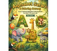 Alphabet Safari - A Coloring Journey: A to Z Animal Alphabet Coloring Book For Kids 3-12 Years Old