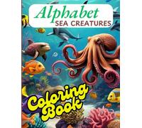 Alphabet sea creatures coloring book: Color the Wonders of the Ocean While Learning the Alphabet ("Alphabet Adventures Coloring Book Series")