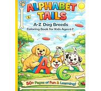 Alphabet Tails: A-Z Dog Breeds Coloring Book for Kids Ages 6-7: Learn the Alphabet with 26 Adorable Dog Breeds - Educational & Relaxing Coloring Book ... Tails - Learn the Alphabet with Animals)