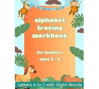 Alphabet Tracing Workbook: For Toddlers Ages 3 - 4: Learn Letters A to Z and a to z with Sight Words, Tracing Practice and Fun Activities (My First Alphabet Learning Series)
