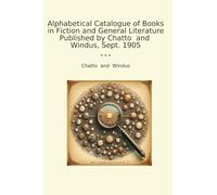 Alphabetical Catalogue of Books in Fiction and General Literature Published by Chatto and Windus, Sept. 1905 (Classic Books)