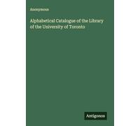 Alphabetical Catalogue of the Library of the University of Toronto