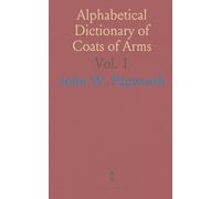 Alphabetical Dictionary of Coats of Arms: An Extensive Ordinary of British Armorials; New Plann; Alphabetically Arranged
