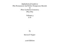 Alphabetical Guide to Permanent and Select Temporary Burials in Père-Lachaise Cemetery 1804-1829 L-O: Volume 4