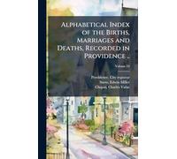 Alphabetical Index of the Births, Marriages and Deaths, Recorded in Providence ..